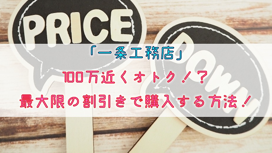 一条工務店 100万近くオトク 最大限の割引きで購入する方法 りか吉houseblog 一条工務店i Smartでお家を建てました