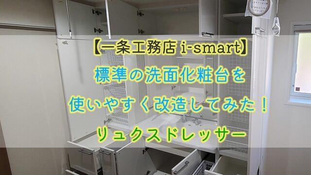 一条工務店 I Smart 標準の洗面化粧台を使いやすく改造してみた リュクスドレッサー りか吉houseblog 一条 工務店i Smartでお家を建てました