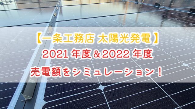 一条工務店 太陽光発電 21年度と22年度の売電額をシミュレーション りか吉houseblog 一条工務店i Smartでお家を建てました