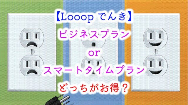 Looopでんき ビジネスプランorスマートタイムプラン どっちがお得 りか吉houseblog 一条工務店i Smartでお家を建てました